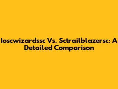 Ioscwizardssc Vs. Sctrailblazersc: A Detailed Comparison