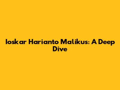 Ioskar Harianto Malikus: A Deep Dive