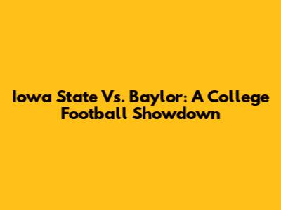 Iowa State Vs. Baylor: A College Football Showdown
