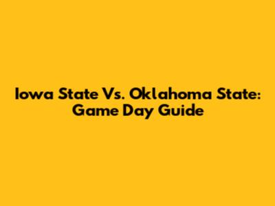 Iowa State Vs. Oklahoma State: Game Day Guide