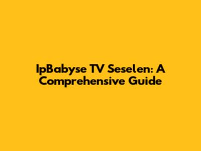 IpBabyse TV Seselen: A Comprehensive Guide