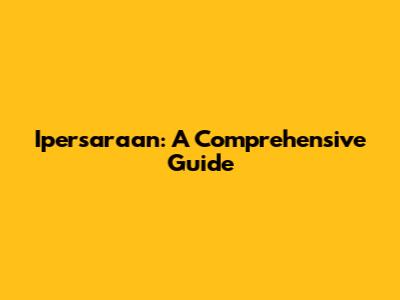 Ipersaraan: A Comprehensive Guide