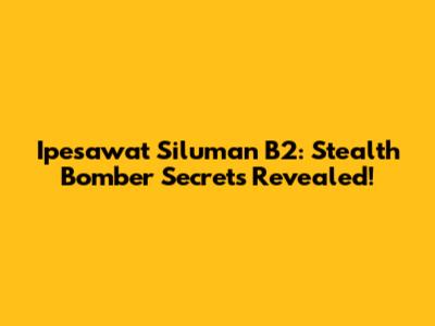 Ipesawat Siluman B2: Stealth Bomber Secrets Revealed!