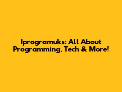 Iprogramuks: All About Programming, Tech & More!