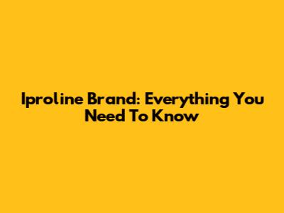 Iproline Brand: Everything You Need To Know