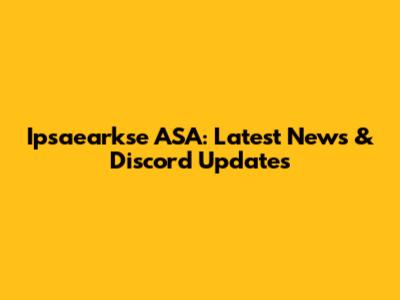 Ipsaearkse ASA: Latest News & Discord Updates
