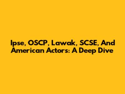 Ipse, OSCP, Lawak, SCSE, And American Actors: A Deep Dive
