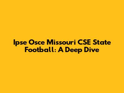 Ipse Osce Missouri CSE State Football: A Deep Dive