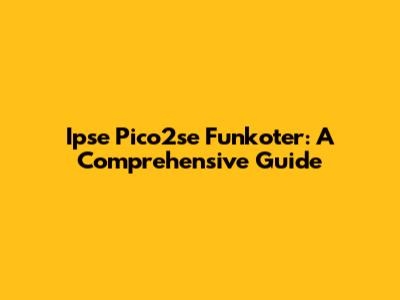 Ipse Pico2se Funkoter: A Comprehensive Guide