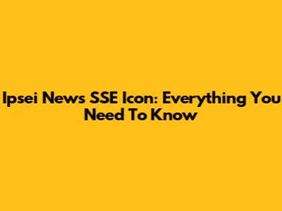 Ipsei News SSE Icon: Everything You Need To Know