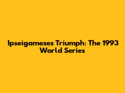 Ipseigamese's Triumph: The 1993 World Series