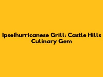 Ipseihurricanese Grill: Castle Hill's Culinary Gem