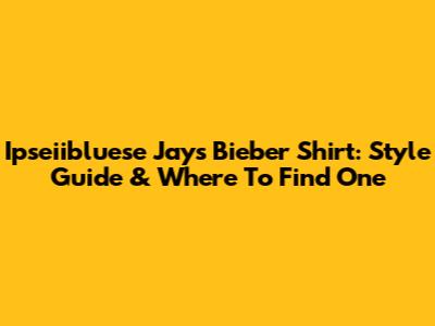 Ipseiibluese Jays Bieber Shirt: Style Guide & Where To Find One