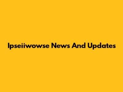Ipseiiwowse News And Updates