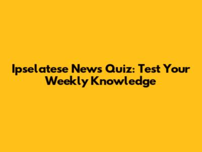 Ipselatese News Quiz: Test Your Weekly Knowledge
