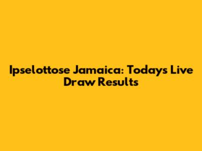 Ipselottose Jamaica: Today's Live Draw Results