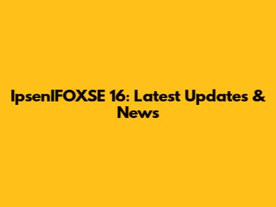 IpsenIFOXSE 16: Latest Updates & News