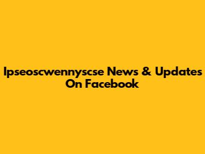 Ipseoscwennyscse News & Updates On Facebook