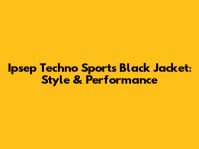 Ipsep Techno Sports Black Jacket: Style & Performance