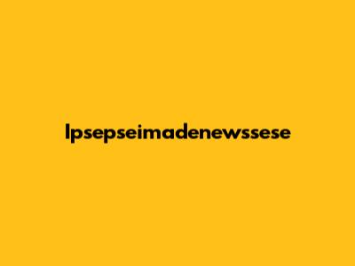 Ipsepseimadenewssese