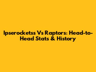 Ipserocketss Vs Raptors: Head-to-Head Stats & History