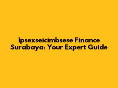 Ipsexseicimbsese Finance Surabaya: Your Expert Guide