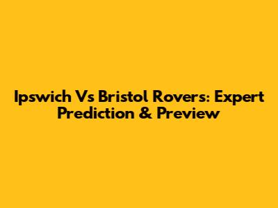 Ipswich Vs Bristol Rovers: Expert Prediction & Preview