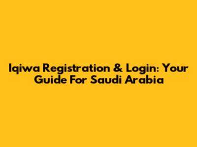 Iqiwa Registration & Login: Your Guide For Saudi Arabia