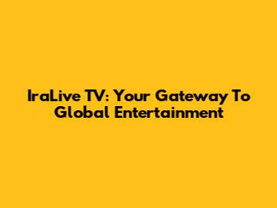 IraLive TV: Your Gateway To Global Entertainment