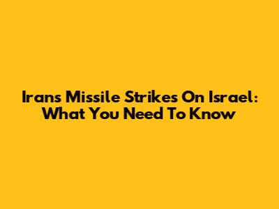 Iran's Missile Strikes On Israel: What You Need To Know