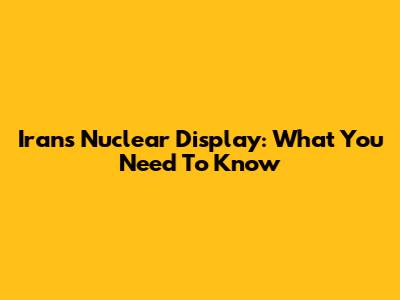 Iran's Nuclear Display: What You Need To Know