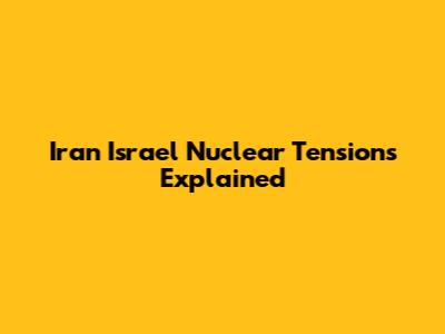 Iran Israel Nuclear Tensions Explained