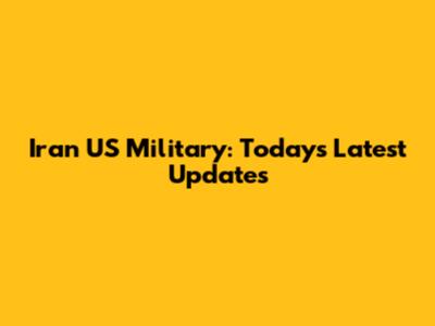 Iran US Military: Today's Latest Updates