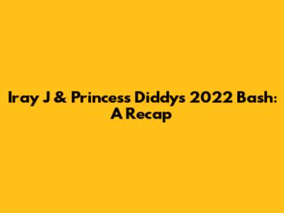 Iray J & Princess Diddy's 2022 Bash: A Recap