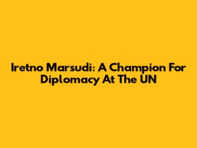 Iretno Marsudi: A Champion For Diplomacy At The UN