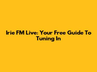 Irie FM Live: Your Free Guide To Tuning In