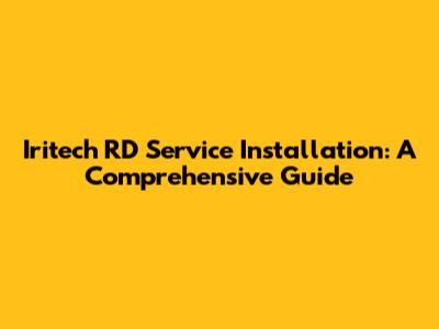 Iritech RD Service Installation: A Comprehensive Guide