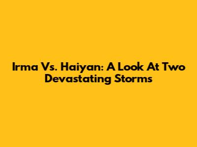 Irma Vs. Haiyan: A Look At Two Devastating Storms