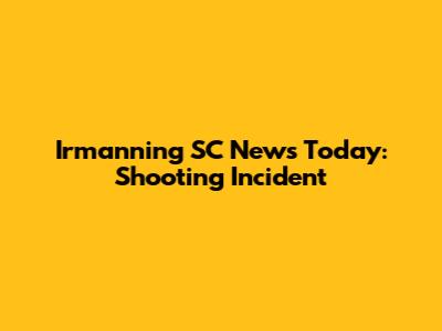 Irmanning SC News Today: Shooting Incident