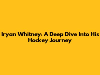 Iryan Whitney: A Deep Dive Into His Hockey Journey