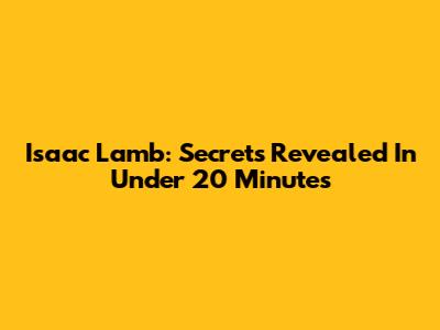 Isaac Lamb: Secrets Revealed In Under 20 Minutes