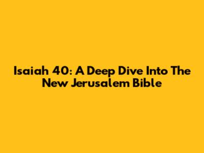 Isaiah 40: A Deep Dive Into The New Jerusalem Bible