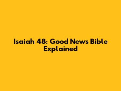 Isaiah 48: Good News Bible Explained