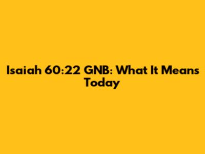 Isaiah 60:22 GNB: What It Means Today