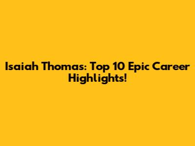 Isaiah Thomas: Top 10 Epic Career Highlights!