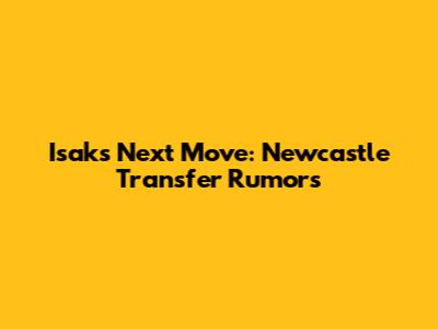 Isak's Next Move: Newcastle Transfer Rumors