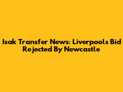 Isak Transfer News: Liverpool's Bid Rejected By Newcastle