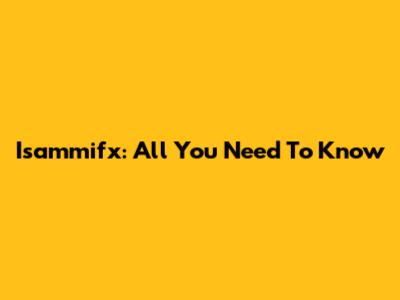 Isammifx: All You Need To Know