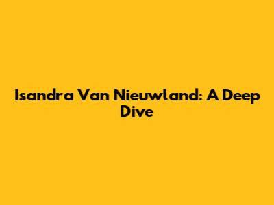 Isandra Van Nieuwland: A Deep Dive