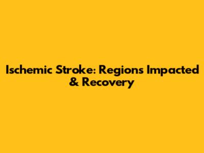 Ischemic Stroke: Regions Impacted & Recovery